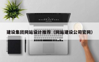 大理建设集团网站设计推荐（网站建设公司官网）